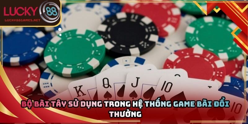 Bộ bài tây sử dụng trong hệ thống game bài đổi thưởng
