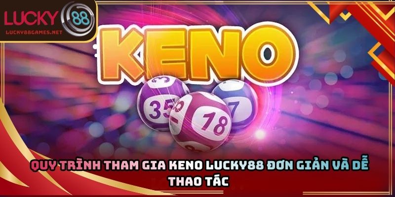 Quy trình tham gia keno Lucky88 đơn giản và dễ thao tác